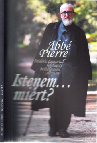 Abb Pierre - Istenem... mirt? (Rvid elmlkedsek a keresztny hitrl s az let rtelmrl a szerz Frdrick Lenoirral folytatott beszlgetsei alapjn)