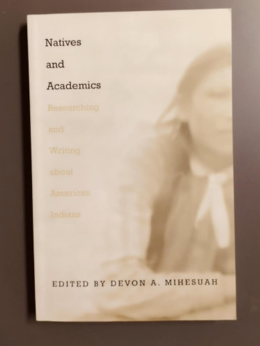Devon A. Mihesuah - Natives and Academics: Researching and Writing about American Indians