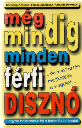 Teresa McMillian, Amanda Newman Christina Arneson - Mg mindig minden frfi diszn...de most aztn megkapjk a magukt... - Hogyan bosszantsuk fel a teremts koronjt