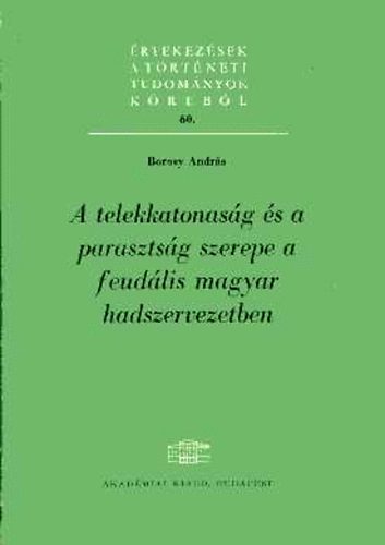 Borosy Andrs - A telekkatonasg s a parasztsg szerepe a feudlis magyar hadszervezetben