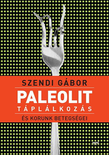 Szendi Gbor - Paleolit tpllkozs s korunk betegsgei