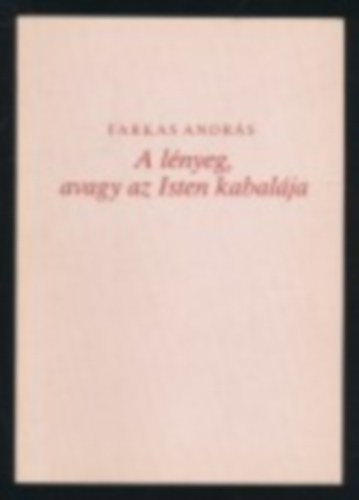 Farkas Andrs - A lnyeg, avagy az Isten kabalja