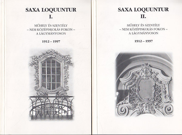 Saxa Loquuntur I-II.  Mhely s szently - nem kzpiskols fokon - a Lgymnyoson 1912-1997