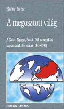Fischer Ferenc - A megosztott vil�g (Nemzetk�zi kapcs. 1941-1991)