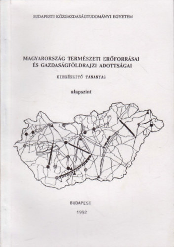 Kucs�r Dezs�  (szerk.) - Magyarorsz�g term�szeti er�forr�sai �s gazdas�gf�ldrajzi adotts�gai (alapszint)