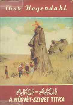 Thor Heyerdahl - Aku-aku, a Hsvt-sziget titka