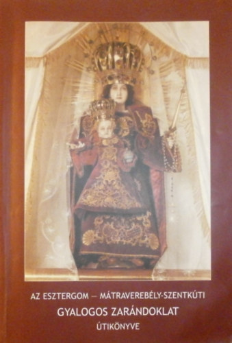 fr. Dobszay Benedek, fr. Krpti Kzmr  fr. Varga Kapisztrn (szerk.) - Az Esztergom - Mtraverebly-szentkti gyalogos zarndoklat tiknyve