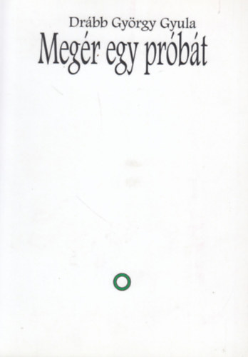 Dr�bb Gy�rgy Gyula - Meg�r egy pr�b�t