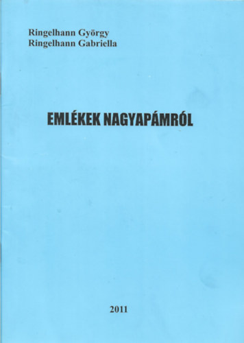 Ringelhann Gabriella Ringelhann Gy�rgy - Eml�kek nagyap�mr�l