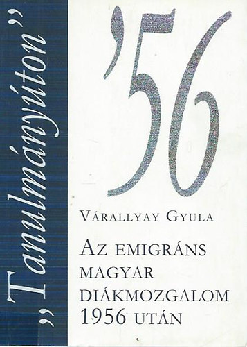 Vrallyay Gyula - "Tanulmnyton"-Az emigrns magyar dikmozgalom 1956 utn