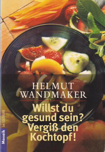 Helmut Wandmaker - Willst du gesund sein? Vergi den Kochtopf!