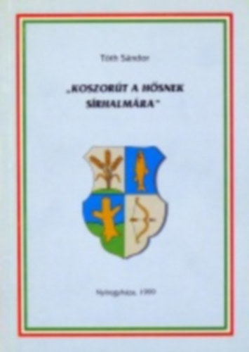 T�th S�ndor - "Koszor�t a h�snek s�rhalm�ra". Tanulm�nyok 1848/49