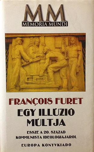 Francois Furet - Egy ill�zi� m�ltja (Essz� a 20. sz�zad kommunista ideol�gi�j�r�l)