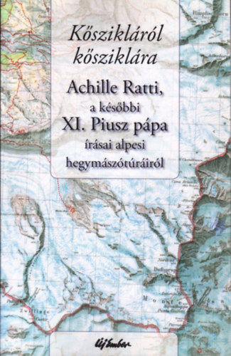 Kisn Cseh va  (ford.) - Ksziklrl ksziklra - Achille Ratti, a ksbbi XI. Piusz ppa rsai alpesi hegymsztrirl