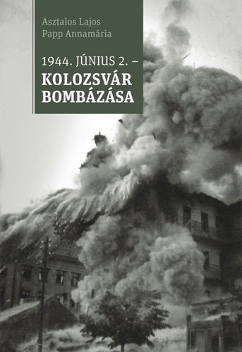 Asztalos Lajos - Papp Annam�ria - 1944. j�nius 2. - Kolozsv�r bomb�z�sa