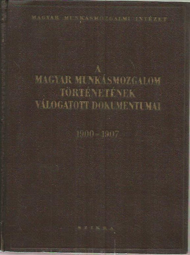 A magyar munk�smozgalom t�rt�net�nek v�logatott dokumentumai III. (1900-1907)