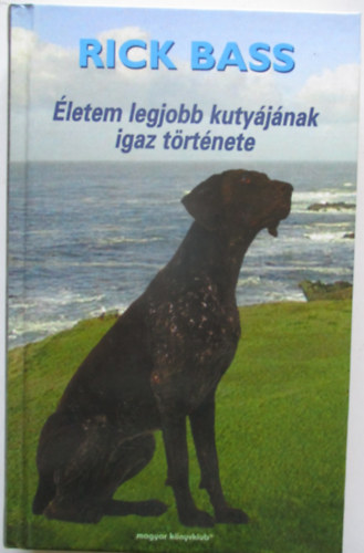 Rick Bass - �letem legjobb kuty�j�nak igaz t�rt�nete