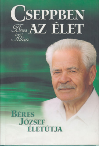 Cseppben az �let - B�res J�zsef �let�tja