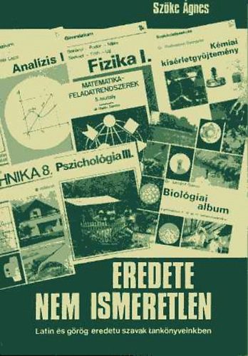 Sz�ke �gnes - Eredete nem ismeretlen (Latin �s g�r�g eredet� szavak tank�nyveinkben)
