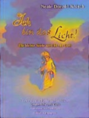 Ismeretlen Szerző - Ich bin das Licht! - Die kleine Seele spricht mit Gott. Eine Parabel für Kinder nach dem Buch 'Gespräche mit Gott'