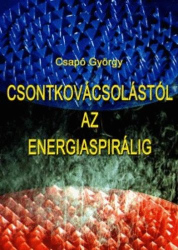 Csap Gyrgy - Csontkovcsolstl az energiaspirlig