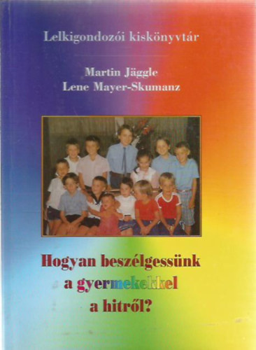 Lene Mayer-Skumanz Martin Jggle - Hogyan beszlgessnk a gyermekekkel a hitrl?