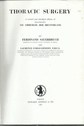 Ferdinand Sauerbruch - Thoracic surgery: A revised and abridged edition of Sauerbruch's Die Chirurgie der Brustorgane
