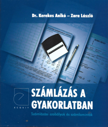Dr. Kerekes Anik� - Zara L�szl� - Sz�ml�z�s a gyakorlatban Sz�ml�z�si szab�lyok �s sz�mlamint�k