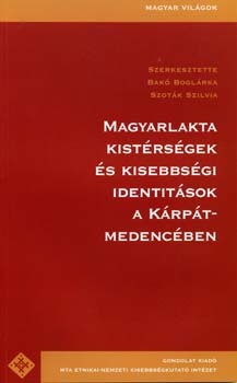 Bak Boglrka; Szotk Szilvia - Magyarlakta kistrsgek s kisebbsgi identitsok a Krpt-medencben