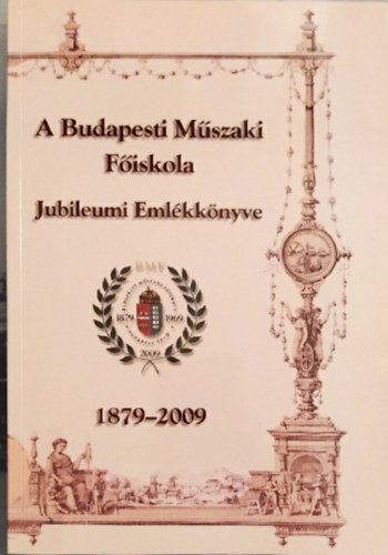 Dr. Gti Jzsef - A Budapesti Mszaki Fiskola Jubileumi vknyve 1879-2009