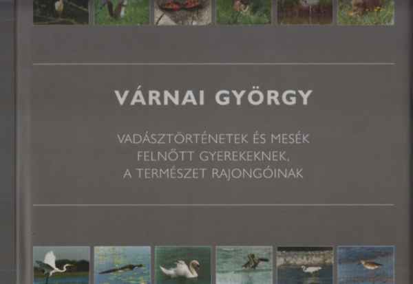 V�rnai Gy�rgy - Vad�szt�rt�netek �s m�s mes�k feln�tt gyerekeknek, a term�szet rajong�inak