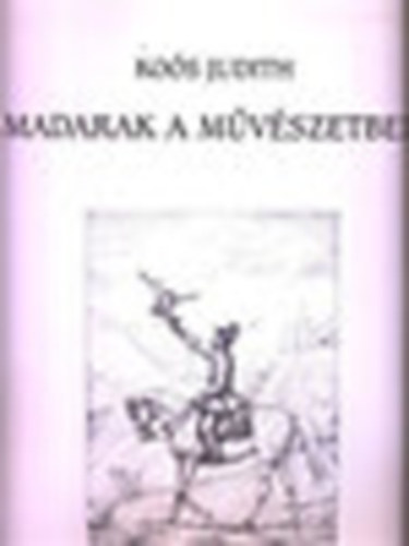 Ko�s Judith Lelkes Istv�n - Ko�s Judith: Madarak a m�v�szetben - Lelkes Istv�n: V�ndors�lymok