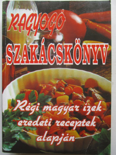 Ragyog szakcsknyv - rgi magyar zek eredeti receptek alapjn
