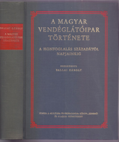 Ballai Kroly  (szerk.) - A magyar vendgltipar trtnete a honfoglals szzadtl napjainkig - I. ktet - A Honfoglals szzadtl az 1848/49. szabadsgharcig - Reprint kiads (Unicus)