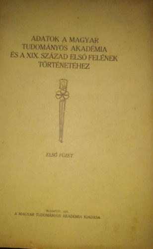 Ferenczi Zoltn - Adatok a Magyar Tudomnyos Akadmia s a XIX. szzad els felnek trtnethez I. (Els fzet)