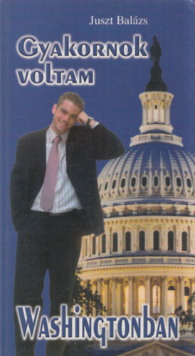 Juszt Balzs - Gyakornok voltam Washingtonban (dediklt)