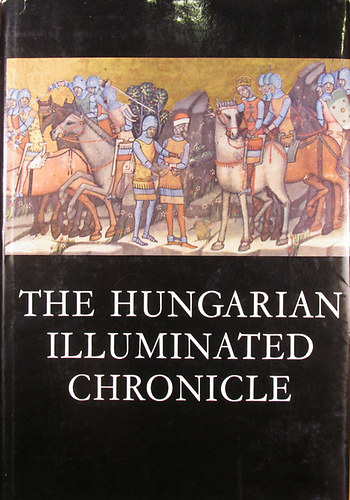 Dercsnyi Dezs - The Hungarian Illuminated Chronicle (Chronica de Gestis Hungarorum)