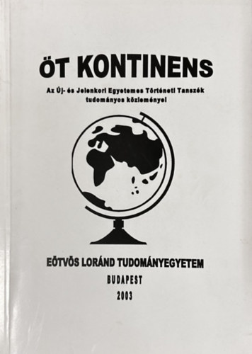 �t kontinens - Az �j- �s Jelenkori Egyetemes T�rt�neti Tansz�k tudom�nyos k�zlem�nyei