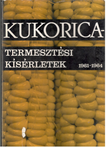 Dr. I's� Istv�n - Kukoricatermeszt�si k�s�rletek 1961-1964
