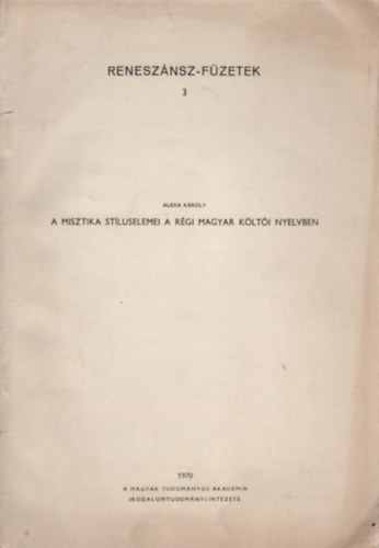 Alexa Károly - A misztika stíluselemei a régi magyar költői nyelvben