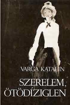 Varga Katalin - Szerelem, �t�d�ziglen
