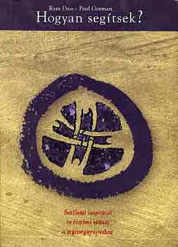 Ram-Gorman, Paul Dass - Hogyan segítsek? - Szellemi inspiráció és érzelmi támasz a segítségnyújtáshoz