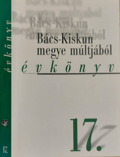 Ivn Lszl, Ivnyosi-Szab Tibor, Khegyi Mihly, Dr. Mayer Jnos, Orgovnyi Istvn, Ptern Fehr Mria, Terenyi va Tth gnes - Bcs-Kiskun megye mltjbl XVII. (vknyv) 17.