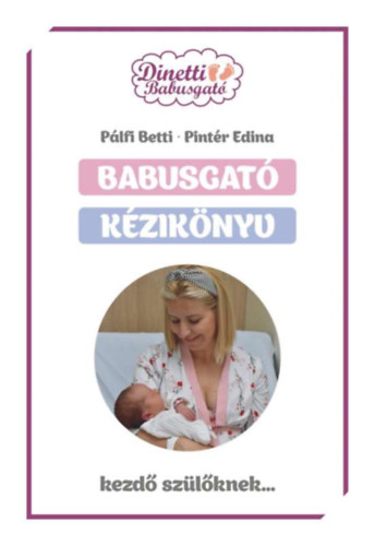 Pintér Edina Pálfi Betti - Babusgató kézikönyv - kezdő szülőknek...