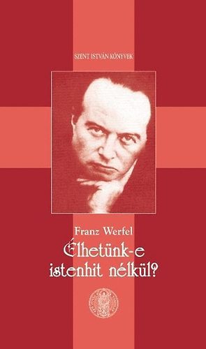 Franz Werfel - Élhetünk-e istenhit nélkül?