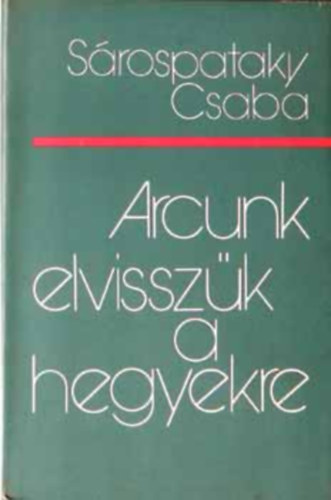 S�rospataky Csaba - Arcunk elvissz�k a hegyekre