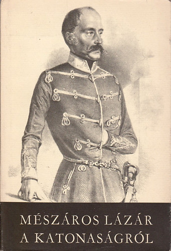 �cs Tibor szerk. - M�sz�ros L�z�r a katonas�gr�l