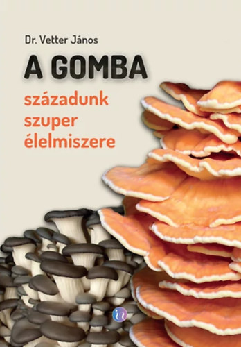 dr. Vetter J�nos - A gomba - sz�zadunk szuper �lelmiszere