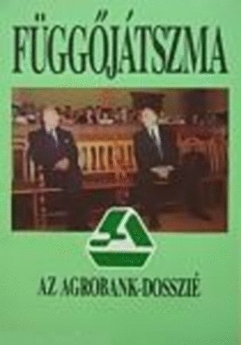 szerk: K�ves Istv�n - F�gg�j�tszma - Az Agrobank-dosszi�