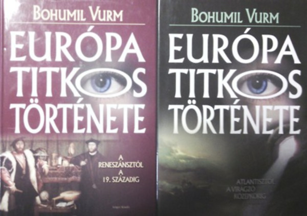 Bohumil Vurm - Eurpa titkos trtnete - Atlantisztl a virgz kzpkorig + Eurpa titkos trtnete - A renesznsztl a 19. szzadig (1-2.) (I-II.)